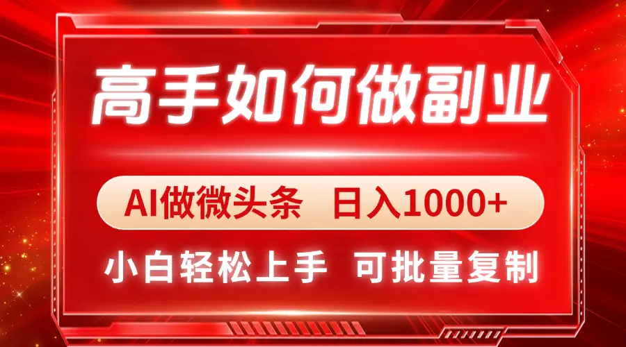 高手如何做副业，AI微头条 日入1000 ，小白轻松上手