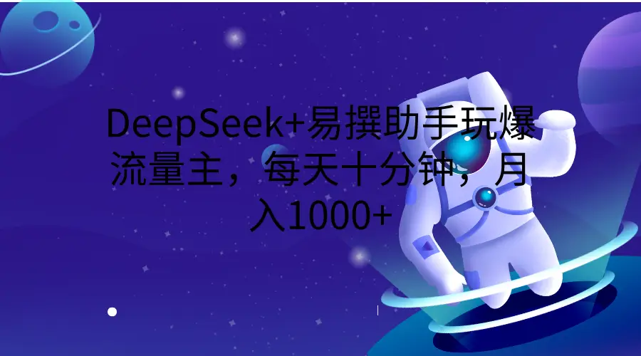DeepSeek+易撰助手玩爆流量主,每天十分钟,月入1000+