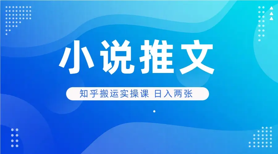 小说推文 知乎搬运实操课 日入两张