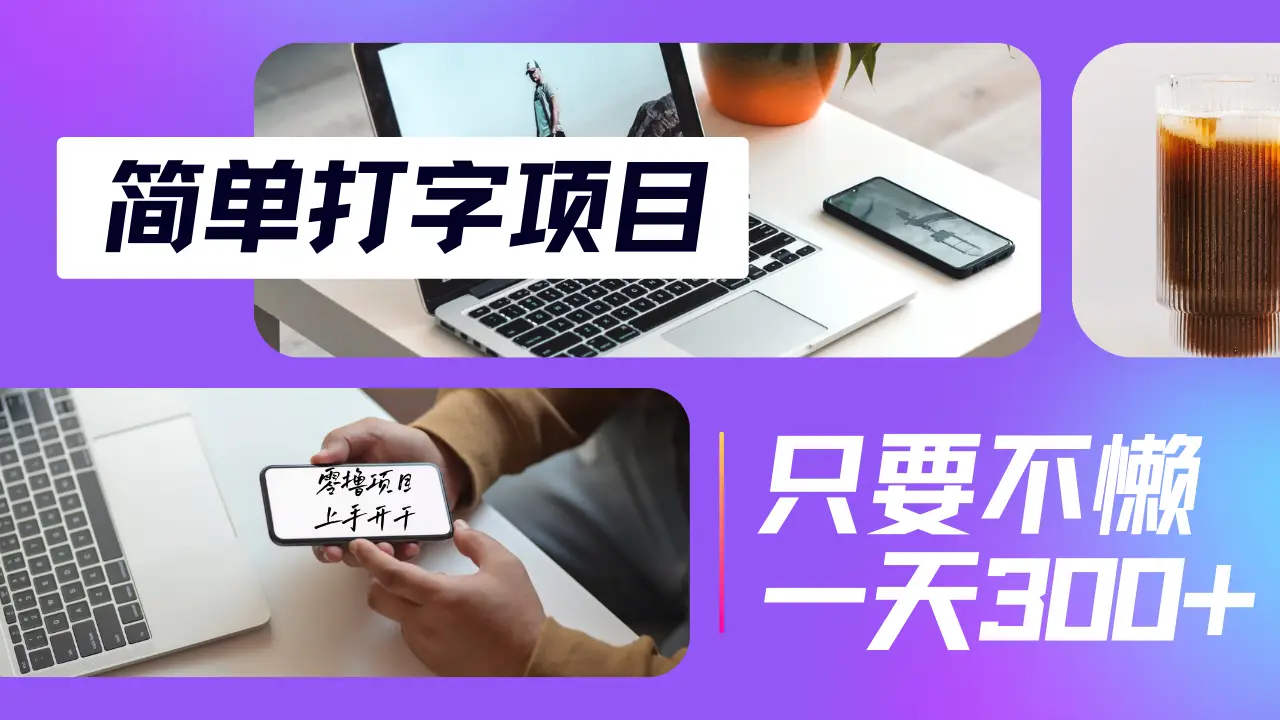 简单打字项目,小白宝妈在家就能做,轻松日入300+无上限,纯搬砖无脑操作,多劳多得