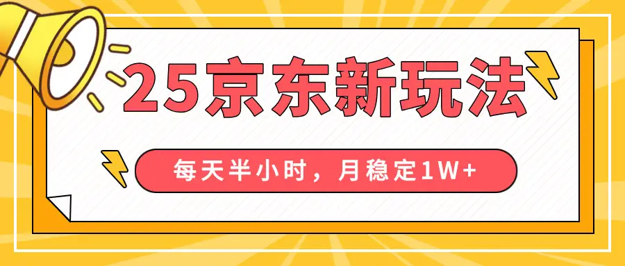 25年京东短视频带货新玩法，每天半小时，月稳定10000+