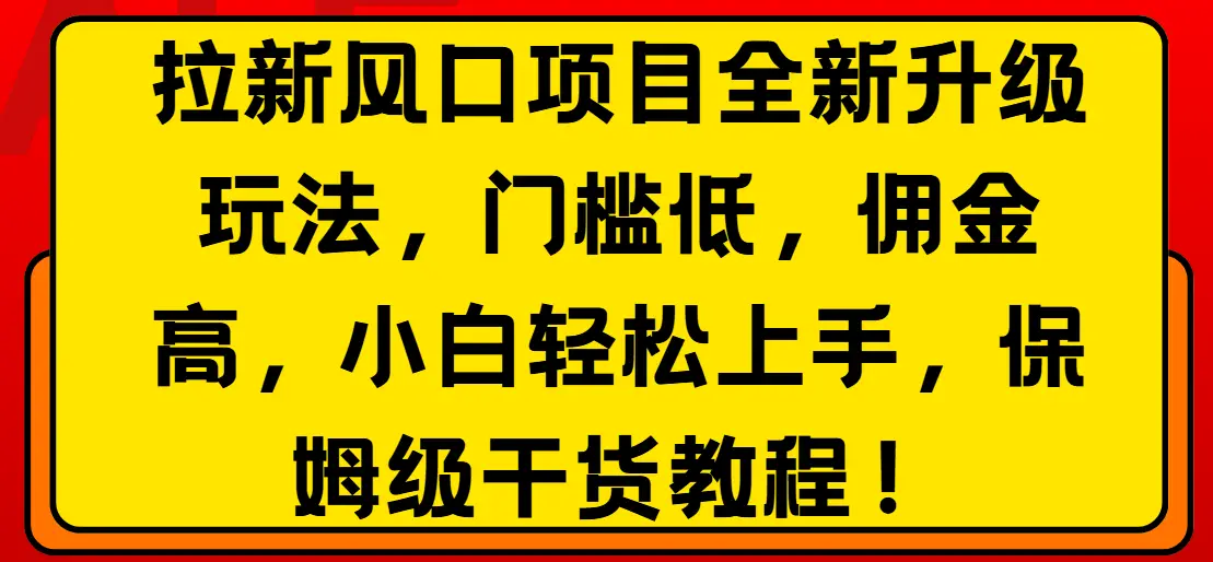 拉新风口项目全新升级玩法，门槛低，佣金高，保姆级干货教程！