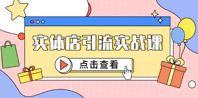 实体店引流实战课，短视频认知+抖加投放，精准对标百客进店