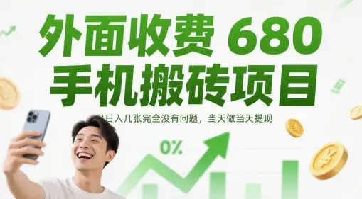 外面收费680手机搬砖项目，日入几张完全没有问题，当天做当天提现