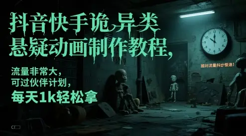 抖音快手诡异类悬疑动画制作教程，流量非常大，可过伙伴计划，每天1k轻松拿