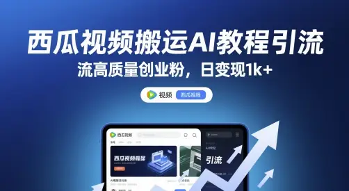 西瓜视频搬运AI教程引流高质量创业粉，日变现1k+【揭秘】