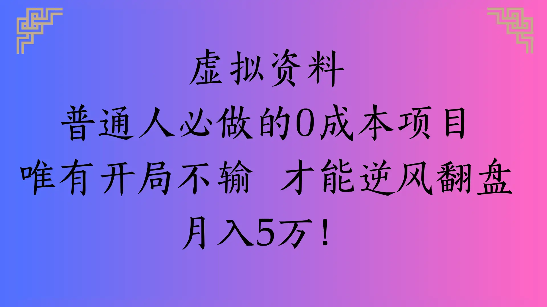 虚拟资料普通人必做的0成本项目唯有开局不输 才能逆风翻盘
月入5万!