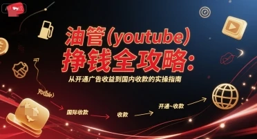 油管(youtube)挣钱全攻略：从开通广告收益到国内收款的实操指南