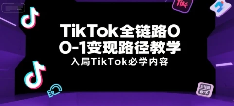 【精】TikTok全链路0-1变现路径教学，入局TikTok必学内容