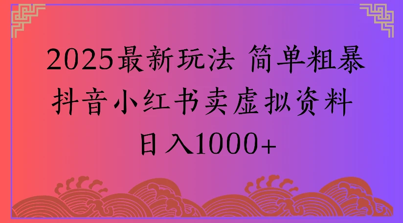 2025最新玩法 简单粗暴抖音小红书卖虚拟资料
日入1000+