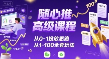 【精】随心推高级课程,从0-1投放思路,也有从1-100的全套玩法