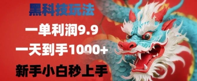 黑科技一单利润9.9米，一天轻松四位数项目，不挑人，小白也可轻松上手【揭秘】
