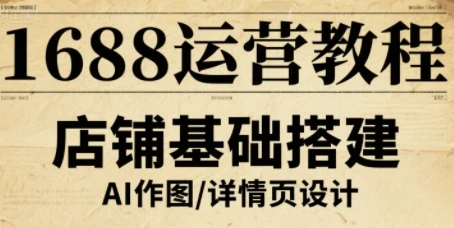 【精】1688运营教程,助力商家提升流量与转化