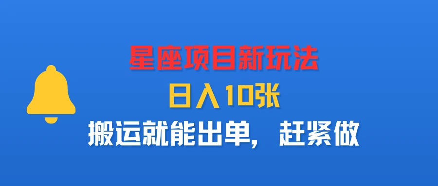 星座项目新玩法，日入10张，搬运就能出单，赶紧做