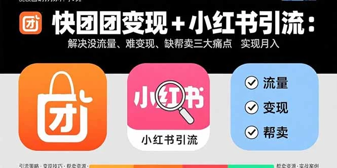 【精】快团团变现+小红书引流:解决没流量、难变现、缺帮卖三大痛点 实现月入3w+