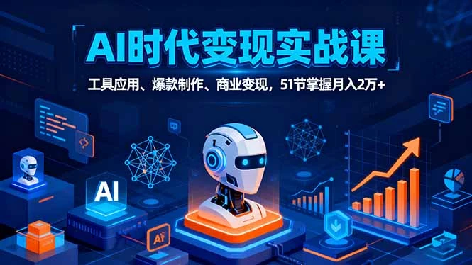 【精】AI时代全场景实战课,工具应用、爆款制作、商业变现,51节掌握月入2万+