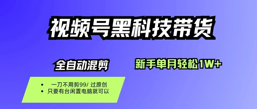 视频号黑科技短视频带货，新手也能单月到手1W+，一刀不用剪，零投资