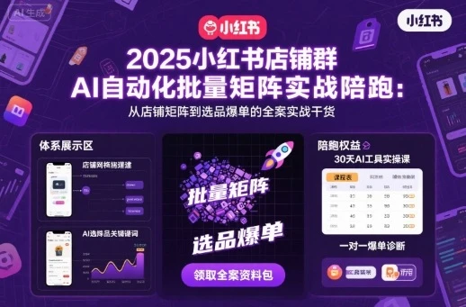 【精】2025小红书店铺群AI自动化批量矩阵实战陪跑，从店铺矩阵到选品爆单的全案实战干货