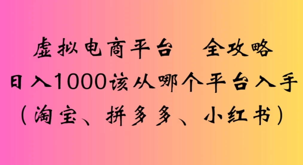 虚拟电商平台 全攻略日入1000该从哪个平台入手(淘宝、拼多多、小红书)