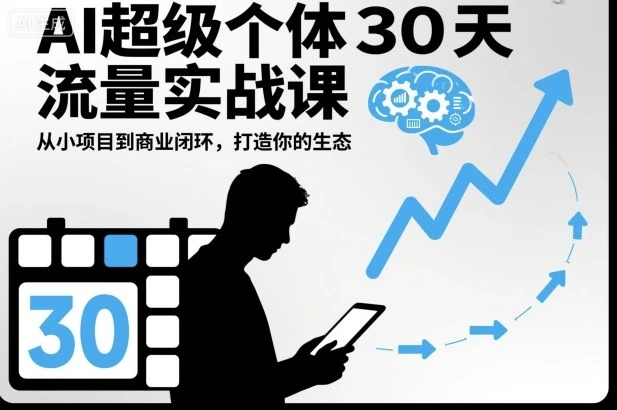 【精】AI超级个体30天流量实战课,从小项目到商业闭环,打造你的生态