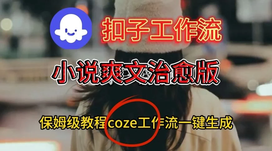 【精】Coze扣子工作流一键生成小说爽文治愈版视频，保姆级搭建教程