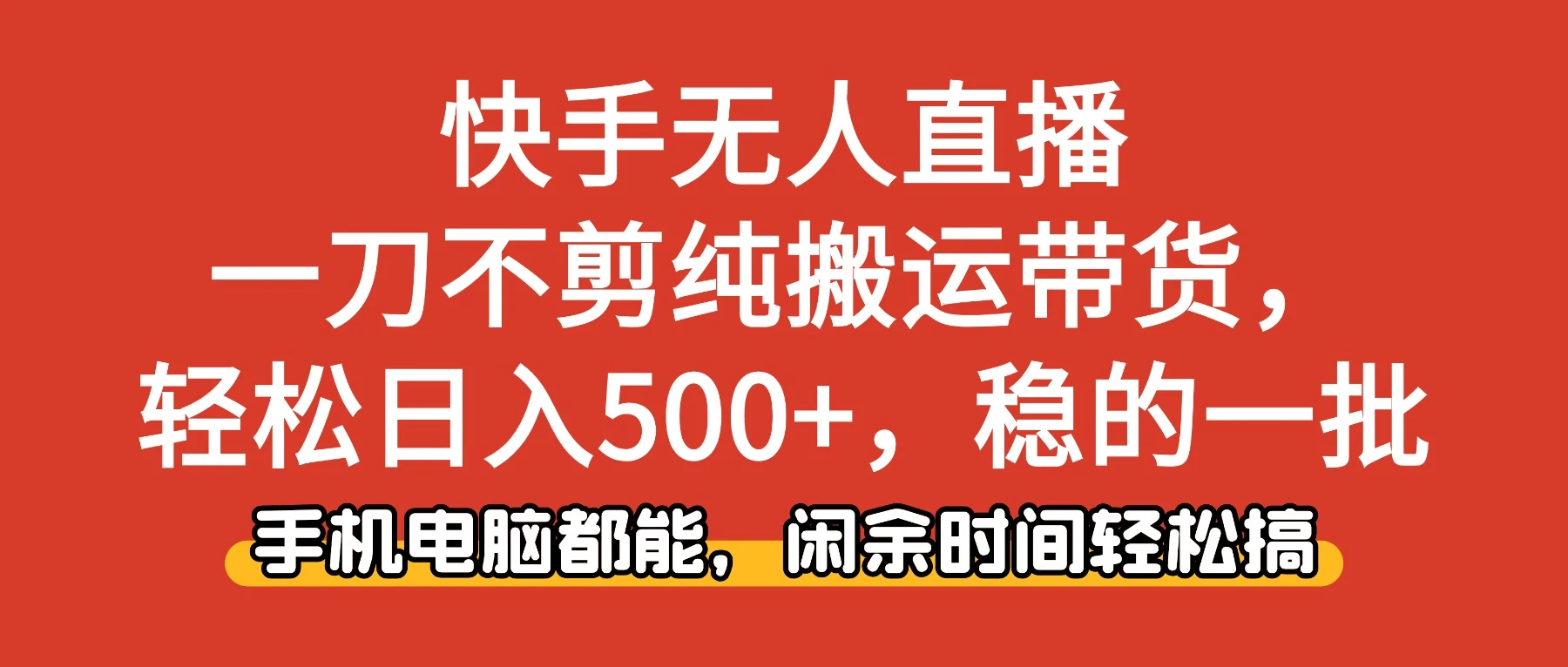 快手无人直播,一刀不剪纯搬运带货轻松日入500+,稳的一批,手机电脑都能,闲余时间轻松搞! 快手无人直播,一刀不剪纯搬运带货轻松日入500+,稳的一批,手机电脑都能,闲余时间轻松搞!