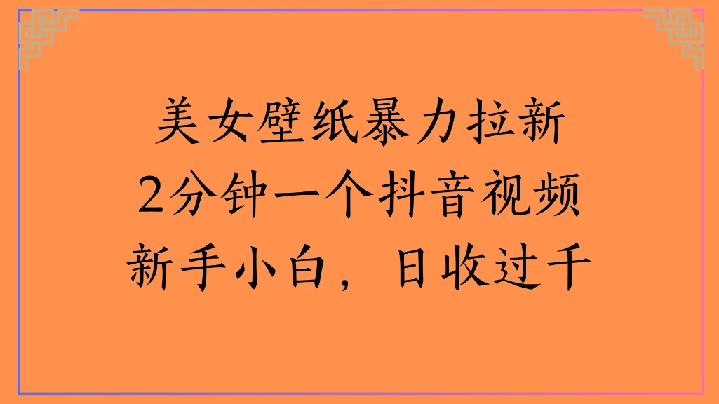 美女壁纸暴力拉新2分钟一个抖音视频新手小白，日收过千
