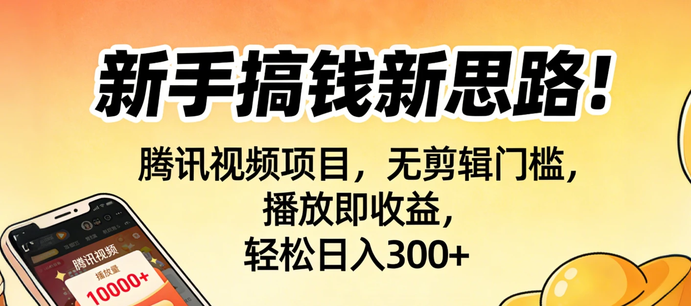 新手搞钱新思路！腾讯视频项目，无剪辑门槛，播放即收益，轻松日入300+-资源之家