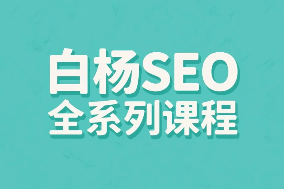 【精】白杨SEO全系列课程，从入门到精通的搜索引擎优化实战