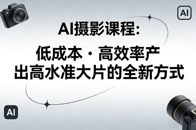 【精】AI摄影课程,低成本高效率产出高水准大片的全新方式-资源之家 【精】AI摄影课程,低成本高效率产出高水准大片的全新方式-资源之家