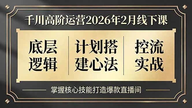 【精】千川高阶运营2026年2月线下课，底层逻辑、计划搭建心法、控流实战，掌握核心技能打造爆款直播间-副业吧