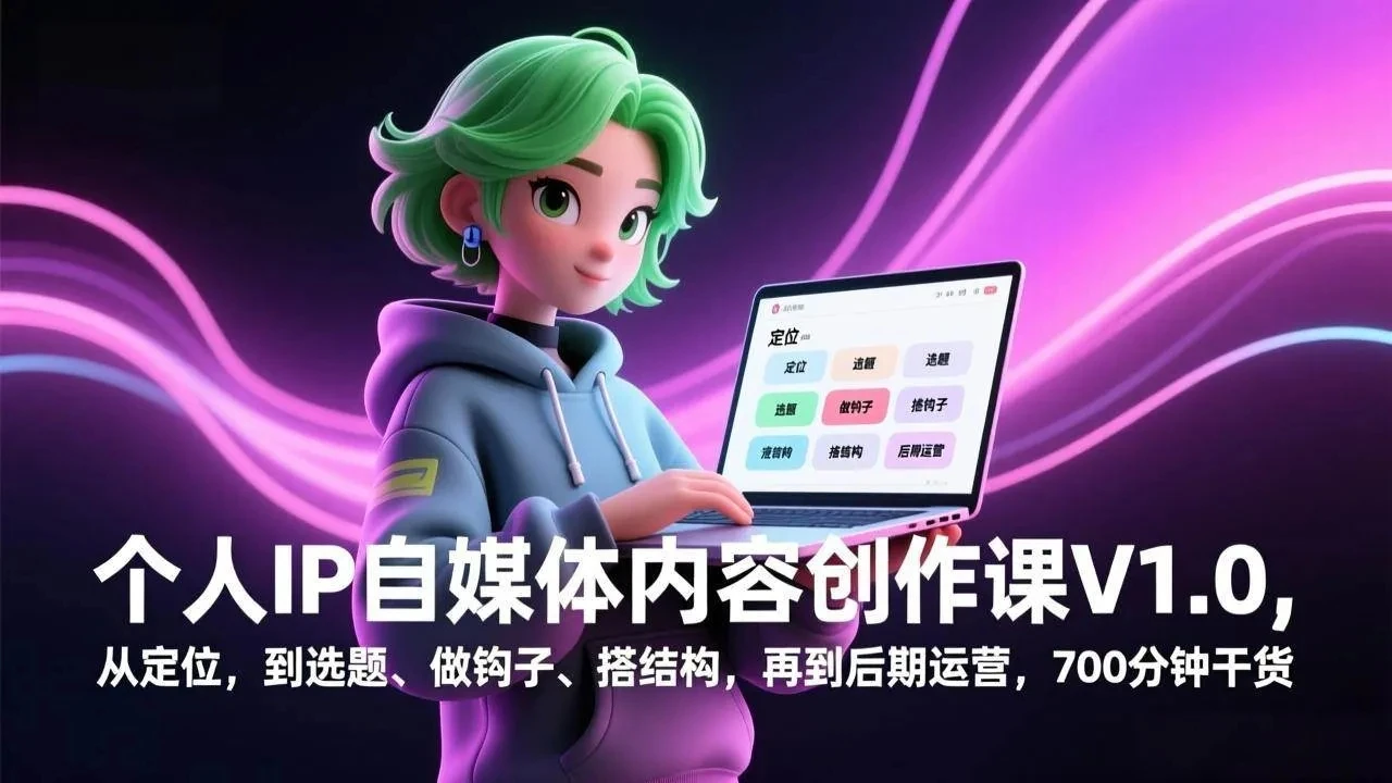 【精】个人IP自媒体内容创作课V1.0，从定位，到选题、做钩子、搭结构，再到后期运营，700分钟干货-资源之家