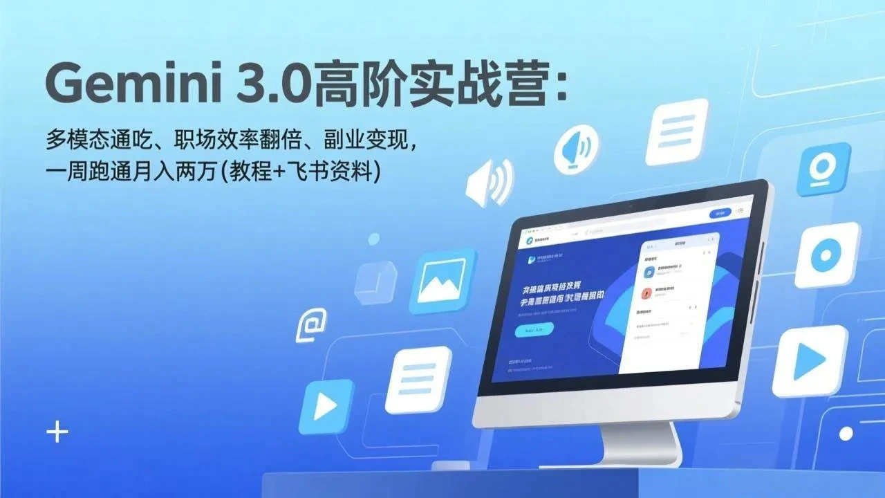 【精】Gemini 3.0高阶实战营：多模态通吃、职场效率翻倍、副业变现，一周跑通月入两万(教程+飞书资料)-资源之家