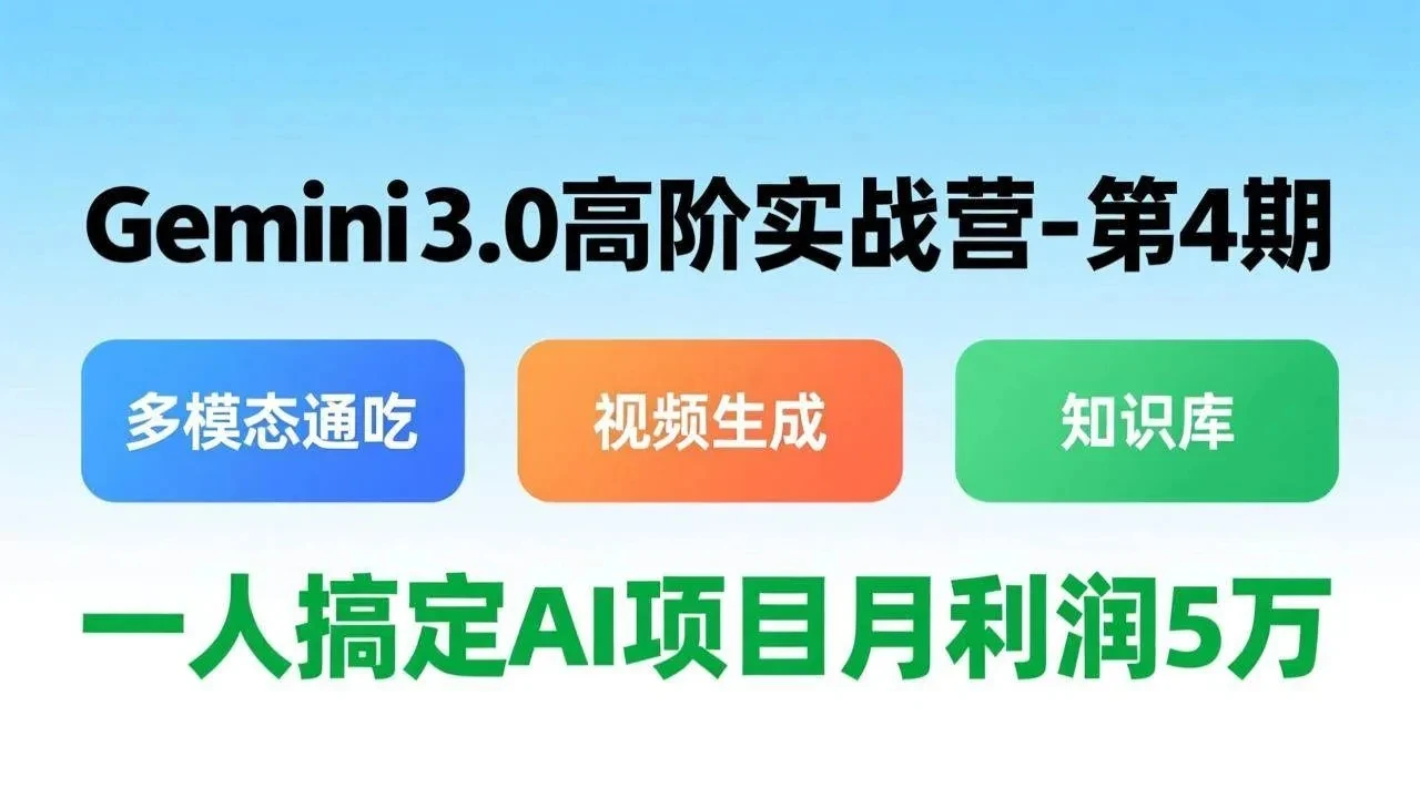 【精】Gemini 3.0高阶实战营-第4期，多模态通吃+视频生成+知识库，一人搞定AI项目月利润5万-资源之家