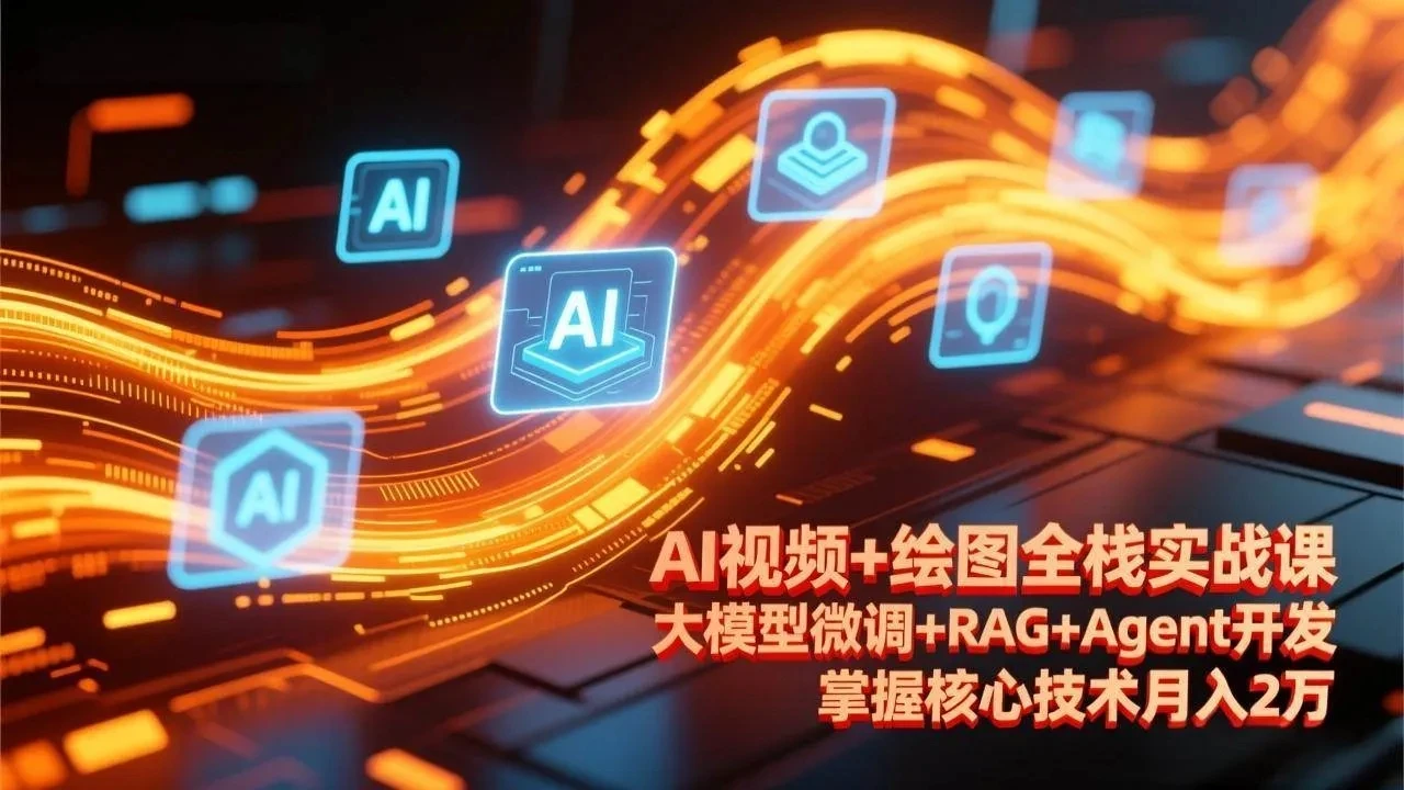 【精】AI视频+绘图全栈实战课-更新,大模型微调+RAG+Agent开发,掌握核心技术月入2万-资源之家 【精】AI视频+绘图全栈实战课-更新,大模型微调+RAG+Agent开发,掌握核心技术月入2万-资源之家