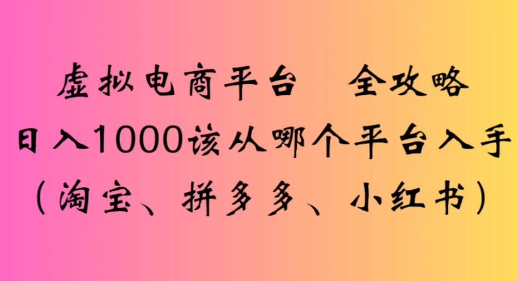 虚拟电商平台，该从哪个平台入手(淘宝、拼多多、小红书)全攻略日入1000