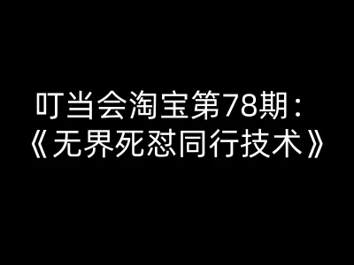 【精】叮当会淘宝第78期:无界死怼同行技术-叮当会淘宝开店教程打包下载-副业吧 【精】叮当会淘宝第78期:无界死怼同行技术-叮当会淘宝开店教程打包下载-副业吧