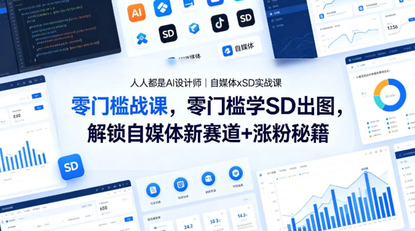 【精】人人都是AI设计师｜自媒体xSD实战课，零门槛学SD出图，解锁自媒体新赛道+涨粉秘籍
