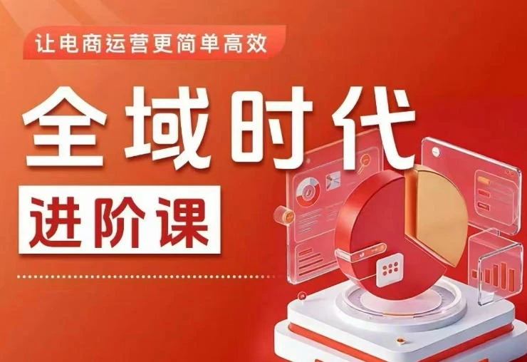 【精】全域时代进阶课,更简单高效的全域投放实操,让电商运营更简单高效