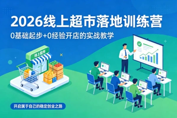 【精】2026线上超市落地训练营,0基础起步+0经验开店的实战教学,开启属于自己的稳定创业之路-副业吧 【精】2026线上超市落地训练营,0基础起步+0经验开店的实战教学,开启属于自己的稳定创业之路-副业吧
