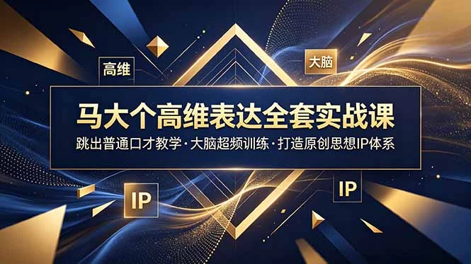 【精】马大个高维表达全套实战课,跳出普通口才教学,大脑超频训练打造原创思想IP体系-资源之家 【精】马大个高维表达全套实战课,跳出普通口才教学,大脑超频训练打造原创思想IP体系-资源之家