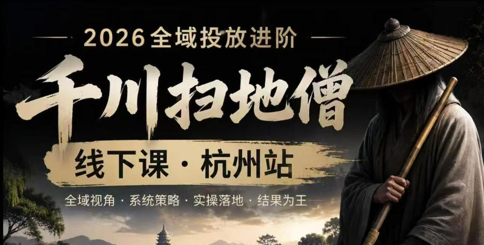 【精】千川扫地僧2026抖音全域投放进阶课，少走弯路·快速起量·掌控增长，6月12-14号杭州线下课-资源之家