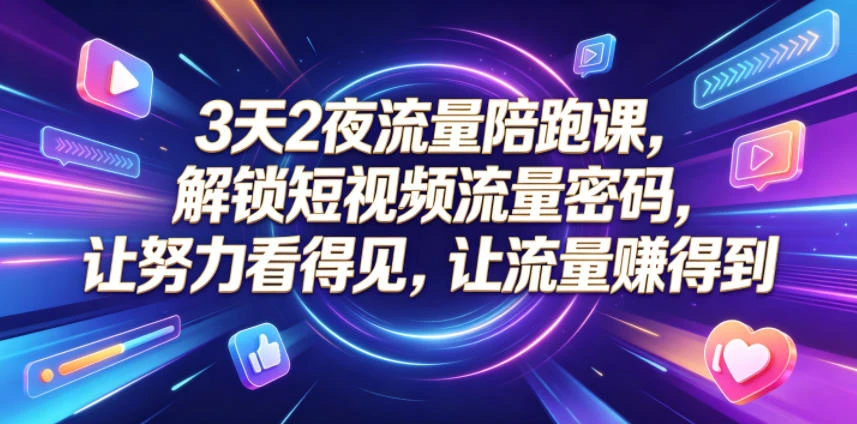 【精】3天2夜流量陪跑课，解锁短视频流量密码，让努力看得见，让流量賺得到（更新0826）