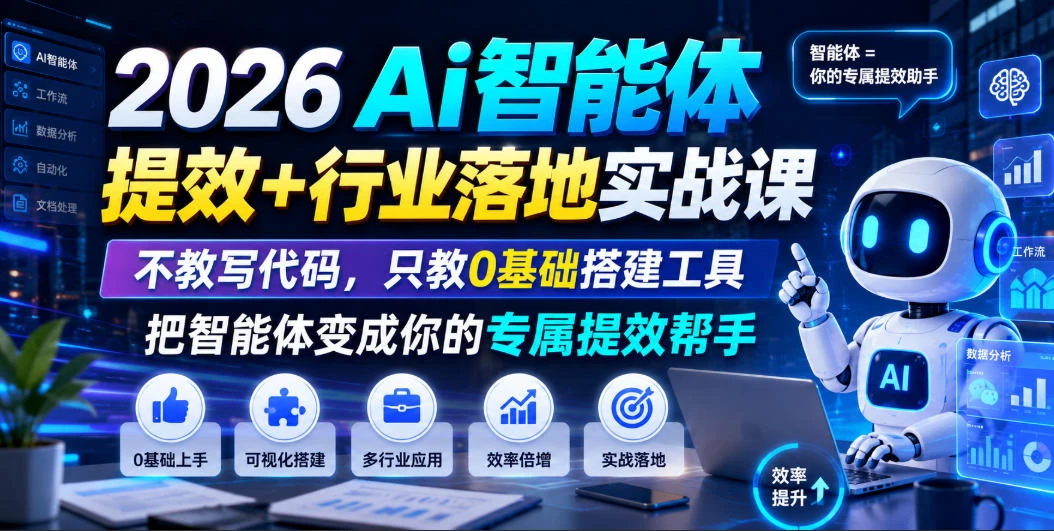 【精】2026Ai智能体提效+行业落地实战课，不教写代码，只教0基础搭建工具把智能体变成你的专属提效帮手