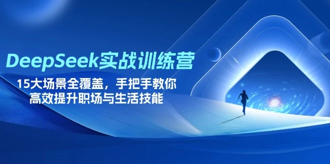 【精】DeepSeek实战训练营，15大场景全覆盖，手把手教你高效提升职场与生活技能