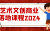 艺术文创商业落地课程2024
