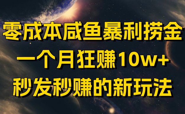 零成本咸鱼暴利捞金，一个月狂赚10w+，秒发秒赚的新玩法