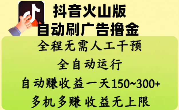 抖音火山版自动刷广告撸金 ，全程脱离人工自动运行，自动赚收益，一天150~300，多机多赚，收益无上限