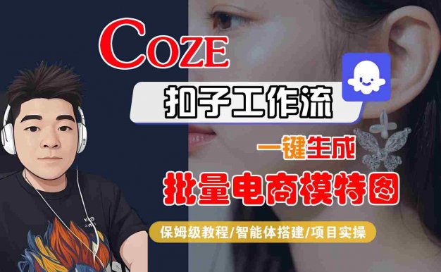 COZE扣子工作流一键生成批量电商模特图，保姆级教程-智能体搭建-项目实操