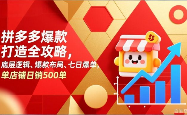 拼多多爆款打造全攻略,底层逻辑、爆款布局、七日爆单,单店铺日销500单